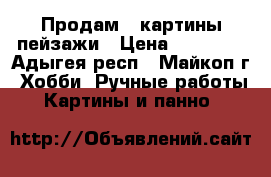 Продам 3 картины-пейзажи › Цена ­ 50 000 - Адыгея респ., Майкоп г. Хобби. Ручные работы » Картины и панно   